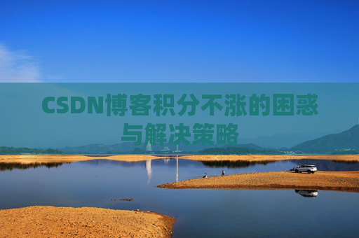 CSDN博客积分不涨的困惑与解决策略
